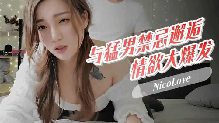 色情博主镜头前风情万种 现实中与勐男禁忌邂逅 情欲爆发 NicoLove