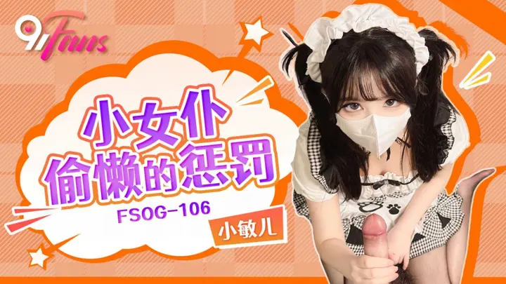 「91Fans」小女仆偷懒的惩罚/FSOG-106